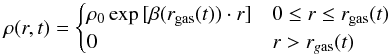\begin{equation} \rho(r,t) = \begin{cases} \rho_0 \exp{[\beta(r_{\rm gas}(t)) \cdot r]} & 0 \leq r \leq r_{\rm gas}(t) \\0 & r > r_{g\rm as}(t) \end{cases} \end{equation}
