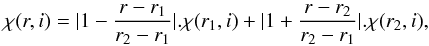 \begin{eqnarray} \chi(r,i)= |1-\frac{r-r_{1}}{r_{2}-r_{1}}|.\chi(r_{1},i)+|1+\frac{r-r_{2}}{r_{2}-r_{1}}|.\chi(r_{2},i), \end{eqnarray}