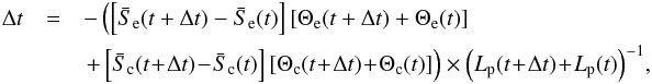 \begin{eqnarray} \label{NM01} \Delta t &=& - \left( \left[ \bar{S}_{\rm e} (t+\Delta t) - \bar{S}_{\rm e} (t) \right] \left[ \Theta_{\rm e} (t+\Delta t) + \Theta_{\rm e} (t) \right] \right.\nonumber\\ &&\left. +\left[ \bar{S}_{\rm c} (t\!+\!\Delta t)\! - \!\bar{S}_{\rm c} (t) \right] \left[ \Theta_{\rm c} (t\!+\!\Delta t) \!+\! \Theta_{\rm c} (t) \right] \right)\times \left(L_{\rm p} (t\!+\!\Delta t) \!+\! L_{\rm p} (t)\right)^{-1}\!, \end{eqnarray}