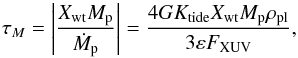 \begin{equation} \tau_{M} = \left| \frac{X_{\rm{wt}}M_{\rm p}}{\dot{M}_{\rm p}} \right| = \frac{4GK_{\rm{tide}}X_{\rm{wt}}M_{\rm p}\rho_{\rm{pl}}}{3\varepsilon F_{\rm{XUV}}}, \label{result_tm_01} \end{equation}