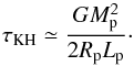 \begin{equation} \tau_{\rm{KH}} \simeq \frac{GM_{\rm p}^2}{2R_{\rm p}L_{\rm p}}\cdot \label{evolv_01} \end{equation}