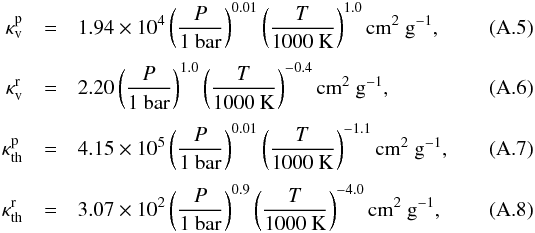 \appendix \setcounter{section}{1} \begin{eqnarray} \label{kap1}\kappa_{\mathrm{v}}^{\mathrm{p}} &=& 1.94\times10^4 \left(\frac{P}{1\mathrm{~bar}} \right)^{0.01} \left( \frac{T}{1000\mathrm{~K}} \right)^{1.0} \mathrm{cm}^2~\mathrm{g}^{-1}, \\[1mm] \label{kap2}\kappa_{\mathrm{v}}^{\mathrm{r}} &=& 2.20 \left(\frac{P}{1\mathrm{~bar}} \right)^{1.0} \left( \frac{T}{1000\mathrm{~K}} \right)^{-0.4} \mathrm{cm}^2~\mathrm{g}^{-1}, \\[1mm] \label{kap3}\kappa_{\mathrm{th}}^{\mathrm{p}} &=& 4.15\times10^{5} \left(\frac{P}{1\mathrm{~bar}} \right)^{0.01} \left(\frac{T}{1000\mathrm{~K}} \right)^{-1.1} \mathrm{cm}^2~\mathrm{g}^{-1}, \\[1mm] \label{kap4}\kappa_{\mathrm{th}}^{\mathrm{r}} &=&3.07 \times 10^{2} \left(\frac{P}{1\mathrm{~bar}} \right)^{0.9} \left(\frac{T}{1000\mathrm{~K}} \right)^{-4.0} \mathrm{cm}^2~\mathrm{g}^{-1}, \end{eqnarray}