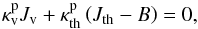 \appendix \setcounter{section}{1} \begin{eqnarray} \kappa_{\mathrm{v}}^{\mathrm{p}}J_{\mathrm{v}} + \kappa_{\mathrm{th}}^{\mathrm{p}}\left( J_{\mathrm{th}} -B\right) = 0, \label{RMT-05} \end{eqnarray}