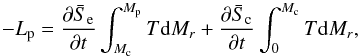 \begin{equation} -L_{\rm p} = \frac{\partial \bar{S}_{\rm e}}{\partial t} \int_{M_{\rm c}}^{M_{\rm p}} T {\rm d}M_r +\frac{\partial \bar{S}_{\rm c}}{\partial t} \int_{0}^{M_{\rm c}} T {\rm d}M_r , \label{Ec05} \vspace*{-2mm} \end{equation}