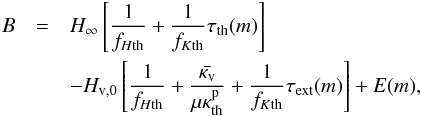 \appendix \setcounter{section}{1} \begin{eqnarray} B &=& H_{\infty}\left[ \frac{1}{f_{H\mathrm{th}}} + \frac{1}{f_{K\mathrm{th}}} \tau_{\mathrm{th}}(m) \right] \nonumber \\ &&-H_{\mathrm{v},0} \left[ \frac{1}{f_{H\mathrm{th}}} +\frac{\bar{\kappa_{\mathrm{v}}}}{\mu \kappa_{\mathrm{th}}^{\mathrm{p}}} +\frac{1}{f_{K\mathrm{th}}} \tau_{\mathrm{ext}}(m) \right] + E(m), \end{eqnarray}