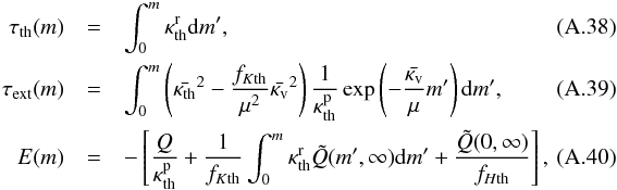 \appendix \setcounter{section}{1} \begin{eqnarray} \tau_{\mathrm{th}}(m) &=& \int_{0}^{m}\kappa_{\mathrm{th}}^{\mathrm{r}} {\rm d}m', \\ \tau_{\mathrm{ext}}(m) &=& \int_{0}^{m} \left( \bar{\kappa_{\mathrm{th}}}^2 - \frac{ f_{K\mathrm{th}} }{\mu^2} \bar{\kappa_{\mathrm{v}}}^2 \right) \frac{1}{\kappa_{\mathrm{th}}^{\mathrm{p}}}\exp\left( -\frac{\bar{\kappa_{\mathrm{v}}}}{\mu}m' \right) {\rm d}m' , \\ E(m) & = & -\left[ \frac{Q}{\kappa_{\mathrm{th}}^{\mathrm{p}}} + \frac{1}{f_{K\mathrm{th}}} \int_{0}^{m} \kappa_{\mathrm{th}}^{\mathrm{r}} \tilde{Q}(m',\infty){\rm d}m' + \frac{\tilde{Q}(0,\infty)}{f_{H\mathrm{th}}} \right],\quad\quad\quad \end{eqnarray}