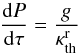 \begin{equation} \frac{ {\rm d}P}{ {\rm d}\tau} = \frac{g}{\kappa_{\mathrm{th}}^{\rm{r}}} \label{AT06a} \end{equation}