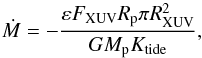 \begin{equation} \dot{M} =-\frac{\varepsilon F_{\mathrm{XUV}}R_{\rm p}\pi R_{\mathrm{XUV}}^2 }{GM_{\rm p} K_{\mathrm{tide}}}, \label{ML01} \end{equation}