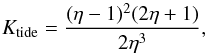 \begin{equation} K_{\mathrm{tide}} = \frac{(\eta-1)^2(2\eta+1)}{2\eta^3}, \label{ML05} \end{equation}