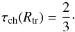 \begin{equation} \tau_{\mathrm{ch}}(R_{\mathrm{tr}}) = \frac{2}{3}\cdot \label{TR+00} \end{equation}