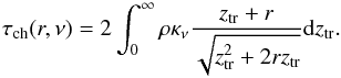 \begin{equation} \tau_{\mathrm{ch}}(r,\nu) = 2\int_{0}^{\infty} \rho\kappa_{\nu}\frac{z_{\mathrm{tr}}+r}{\sqrt{z_{\mathrm{tr}}^2+2rz_{\mathrm{tr}}}} {\rm d}z_{\mathrm{tr}}. \label{TR02} \end{equation}