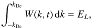 \begin{equation} \int_{-k_{\rm De}}^{k_{\rm De}} W(k,t)\, {\mathrm d} k=E_L, \end{equation}
