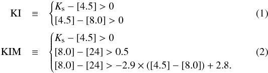 \begin{eqnarray} \rm{KI} &\equiv& \begin{cases} K_{\rm s}-\left[4.5\right]>0 \\ \left[4.5\right]-\left[8.0\right]>0 \end{cases} \\ \rm{KIM} &\equiv& \begin{cases} K_{\rm s}-\left[4.5\right]>0 \\ \left[8.0\right]-\left[24\right] > 0.5 \\ \left[8.0\right]-\left[24\right] > -2.9\times(\left[4.5\right]-\left[8.0\right])+2.8. \end{cases} \end{eqnarray}