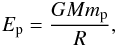 \begin{eqnarray} E_{\rm p} = { {GMm_{\rm p}} \over R }, \end{eqnarray}