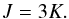 \begin{equation} J=3K . \end{equation}
