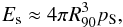 \begin{eqnarray} E_{\rm s}\approx 4\pi R_{\mathmodi{90}}^3 p_{\rm S}, \end{eqnarray}