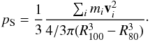 \begin{eqnarray} p_{\rm S} = \frac{1}{3}\frac{\sum_i m_i\vek{v}_i^2}{4/3\pi(R_{\mathmodi{100}}^3-R_{\mathmodi{80}}^3)}\cdot \end{eqnarray}