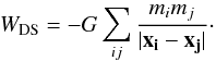 \begin{eqnarray} W_{\rm DS} = -G\sum\limits_{ij}\frac{m_i m_j}{|\vek{x_i}-\vek{x_j}|}\cdot \label{eq:W_DS} \end{eqnarray}