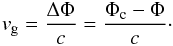 \begin{eqnarray} v_{\rm g} = \frac{\Delta\Phi}{c} = \frac{\Phi_{\rm c} - \Phi}{c}\cdot \label{eq:v_g} \end{eqnarray}
