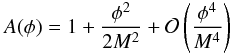\begin{eqnarray} A(\phi)=1+\frac{\phi^2}{2M^2}+\mathcal{O}\left(\frac{\phi^4}{M^4}\right) \end{eqnarray}