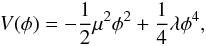 \begin{eqnarray} V(\phi)=-\frac{1}{2}\mu^2\phi^2+\frac{1}{4}\lambda\phi^4, \end{eqnarray}