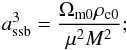 \begin{eqnarray} a_{\rm ssb}^3 = \frac{\Omega_{\rm m0}\rho_{\rm c0}}{\mu^2 M^2}; \end{eqnarray}