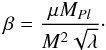 \begin{eqnarray} \beta = \frac{\mu M_{Pl}}{M^2 \sqrt{\lambda}}\cdot \end{eqnarray}