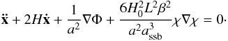 \begin{eqnarray} \vek{\ddot x} + 2 H \vek{\dot x} + \frac{1}{a^2}\nabla\Phi + \frac{6 H_0^2 L^2 \beta^2}{a^2 a_{\rm ssb}^3}\chi\nabla\chi = 0\cdot \label{eq:geodesic_isis_symmetron2} \end{eqnarray}