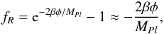 \begin{eqnarray} f_R = {\rm e}^{-2\beta\phi/M_{Pl}}-1\approx -\frac{2 \beta \phi}{M_{Pl}}, \label{eq:dfdr_scalar} \end{eqnarray}