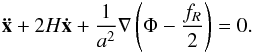 \begin{eqnarray} \vek{\ddot x}+2H\vek{\dot x} +\frac{1}{a^2}\vec\nabla\left(\Phi-\frac{f_R}{2}\right) = 0. \label{eq:geodesic_fofr_code} \end{eqnarray}