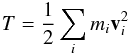 \begin{eqnarray} T = \frac{1}{2}\sum\limits_i m_i\vek{v}_i^2 \end{eqnarray}
