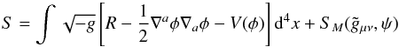 \begin{equation} S = \int \sqrt{-g} \left[ R - \frac{1}{2}\nabla^a\phi \nabla_a \phi - V(\phi)\right] {\rm d}^4x + S_M(\tilde{g}_{\mu\nu}, \psi) \label{action_scalar_tensor} \end{equation}