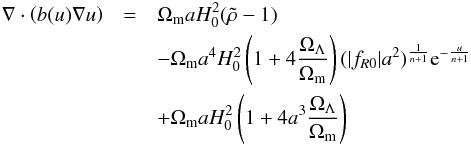 \begin{eqnarray} \nabla\cdot\left(b(u)\nabla u\right) &= &\Omega_{\rm m} a H_0^2(\tilde{\rho}-1)\nonumber\\ &&- \Omega_{\rm m} a^4 H_0^2\left(1 + 4\frac{\Omega_\Lambda}{\Omega_{\rm m}}\right)(|f_{R0}|a^2)^{\frac{1}{n+1}}{\rm e}^{-\frac{u}{n+1}} \nonumber\\ &&+\Omega_{\rm m} a H_0^2\left(1 + 4a^3\frac{\Omega_\Lambda}{\Omega_{\rm m}}\right) \end{eqnarray}