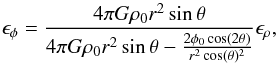 \begin{equation} \epsilon_{\phi} = \frac{4\pi G \rho_0 r^2 \sin\theta}{4\pi G \rho_0 r^2\sin\theta-\frac{2\phi_0\cos(2\theta)}{r^2\cos(\theta)^2}} \epsilon_{\rho}, \end{equation}