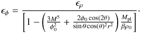 \begin{equation} \epsilon_{\phi} = \frac{\epsilon_{\rho}}{\left[ 1 - \left( \frac{3 M^5}{\phi_0^2} + \frac{2\phi_0\cos(2\theta)}{\sin\theta\cos(\theta)^2r^2}\right) \frac{M_{\rm pl}}{\beta \rho_0} \right] }\cdot \end{equation}