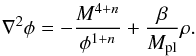 \begin{equation} \nabla^2 \phi = - \frac{M^{4+n}}{\phi^{1+n}} + \frac{\beta}{M_\text{pl}}\rho. \end{equation}