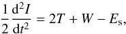 \begin{equation} \frac{1}{2}\frac{{\rm d}^2I}{{\rm d}t^2} = 2 T + W - E_{\rm s}, \end{equation}