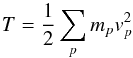 \begin{equation} T = \frac{1}{2}\sum_p m_p v^2_p \end{equation}