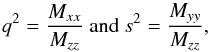 \begin{equation} q^2=\frac{M_{xx}}{M_{zz}} \text{ and } s^2=\frac{M_{yy}}{M_{zz}}, \end{equation}