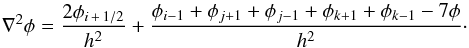\begin{equation} \nabla^2\phi= \frac{2\phi_{i\,+\,1/2}}{h^2} + \frac{\phi_{i-1}+\phi_{j+1}+\phi_{j-1}+\phi_{k+1}+\phi_{k-1} - 7\phi}{h^2}\cdot \label{symm_lap} \end{equation}