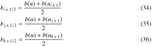 \begin{eqnarray} && b_{i\,\pm\,1/2} = \frac{b(u)+b(u_{i\,\pm\,1})}{2} \\ && b_{j\,\pm\,1/2} = \frac{b(u)+b(u_{j\,\pm\,1})}{2} \\ && b_{k\,\pm\,1/2} = \frac{b(u)+b(u_{k\,\pm\,1})}{2}\cdot \end{eqnarray}