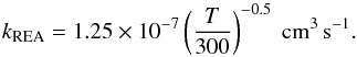 \appendix \setcounter{section}{1} \begin{equation} k_{\rm REA}=1.25 \times 10^{-7} \left(\frac{T}{300}\right)^{-0.5} \rm \ cm^3\,s^{-1}. \end{equation}