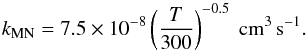 \appendix \setcounter{section}{1} \begin{equation} k_{\rm MN}=7.5 \times 10^{-8} \left(\frac{T}{300}\right)^{-0.5} \rm \ cm^3\,s^{-1}. \end{equation}