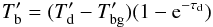 \begin{equation} T_{\rm b}^\prime = (T_{\rm d}^\prime - T_{\rm bg}^\prime)(1-{\rm e}^{-\tau_{\rm d}}) \end{equation}