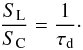 \begin{equation} {S_{\rm L}\over S_{\rm C}} = { 1 \over \tau_{\rm d}}\cdot \end{equation}