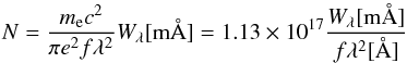 \begin{equation} N=\frac{m_{\rm e} c^2}{\pi e^2 f \lambda^2}W_{\lambda}[{\rm m}\AA]=1.13\times 10^{17}\frac{W_{\lambda}[{\rm m}\AA]}{f\lambda^2[\AA]} \label{ism:eqweq} \end{equation}