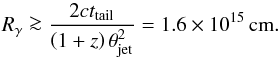 \begin{equation} R_{\gamma} \ga \frac{2ct_{\rm tail}}{\left(1+z\right)\theta_{\rm jet}^{2}} = 1.6\times10^{15}\, \rm cm. \end{equation}
