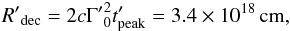 \begin{equation} {R'}_{\rm dec} = 2c{\Gamma'}_{0}^{2}t'_{\rm peak} = 3.4 \times 10^{18}\, \rm cm, \label{eqn:emission_radius} \end{equation}