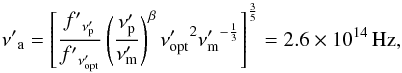 \begin{equation} {\nu'}_{\rm a} = \left[\frac{{f'}_{{\nu_{\rm p}'}}}{{f'}_{{\nu_{\rm opt}'}}}\left(\frac{{\nu_{\rm p}'}}{{\nu_{\rm m}'}}\right)^{\beta}{\nu_{\rm opt}'}^{2}{\nu_{\rm m}'}^{-\frac{1}{3}}\right]^{\frac{3}{5}} = 2.6\times10^{14}\, \rm Hz, \end{equation}