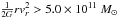 \hbox{$\frac{1}{2G}rv_r^2>5.0\times10^{11}~\msun$}